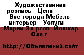 Художественная роспись › Цена ­ 5 000 - Все города Мебель, интерьер » Услуги   . Марий Эл респ.,Йошкар-Ола г.